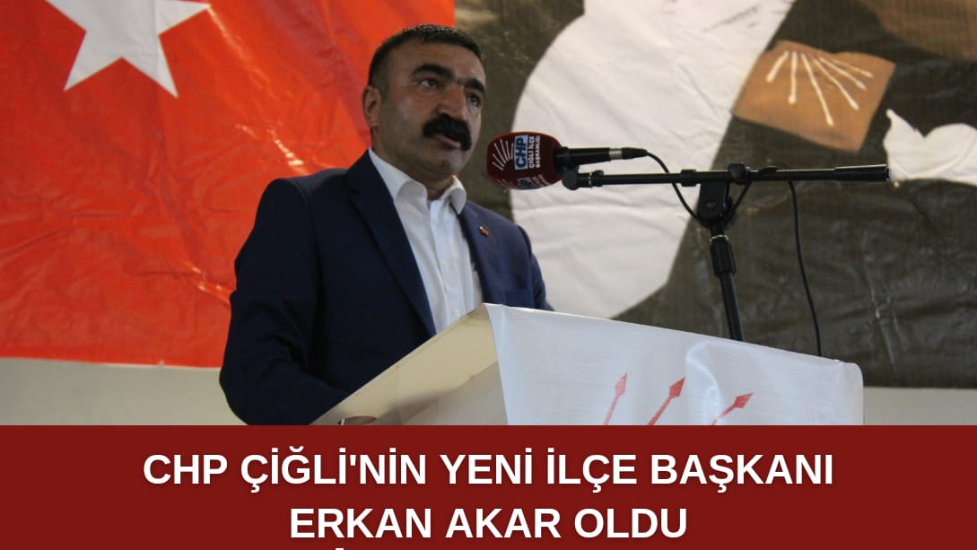 CHP Çiğli’nin Yeni İlçe Başkanı Erkan Akar oldu