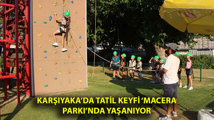 Karşıyaka’da tatil keyfi ‘Macera Parkı’nda yaşanıyor
