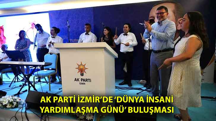AK Parti İzmir’de ‘Dünya İnsani Yardımlaşma Günü’ buluşması