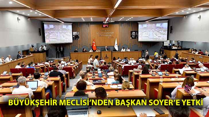 Büyükşehir Meclisi’nden Başkan Soyer’e yetki