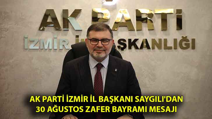 AK Parti İzmir İl Başkanı Saygılı’dan 30 Ağustos Zafer Bayramı Mesajı                