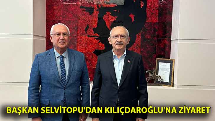 Başkan Selvitopu’dan Kılıçdaroğlu’na ziyaret
