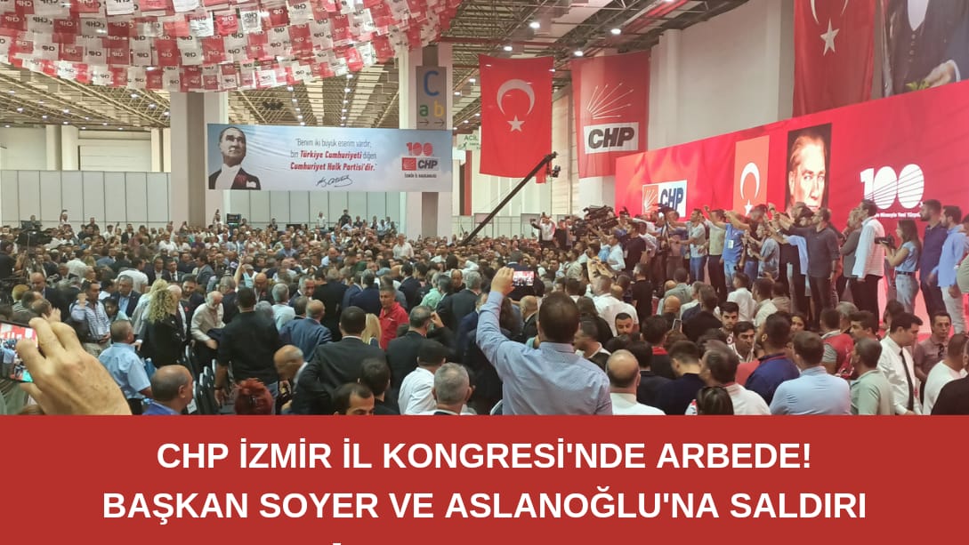 CHP İzmir Kongresinde Arbede Başkan Soyer’e Saldırı!