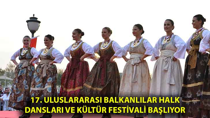 17. Uluslararası Balkanlılar Halk Dansları ve Kültür Festivali başlıyor