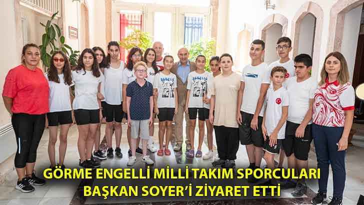 Görme engelli milli takım sporcuları Başkan Soyer’i ziyaret etti