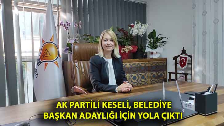 AK Partili Keseli, belediye başkan adaylığı için yola çıktı