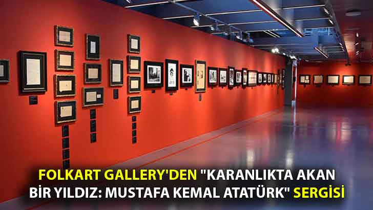 Folkart Gallery’den “Karanlıkta Akan Bir Yıldız: Mustafa Kemal Atatürk” Sergisi