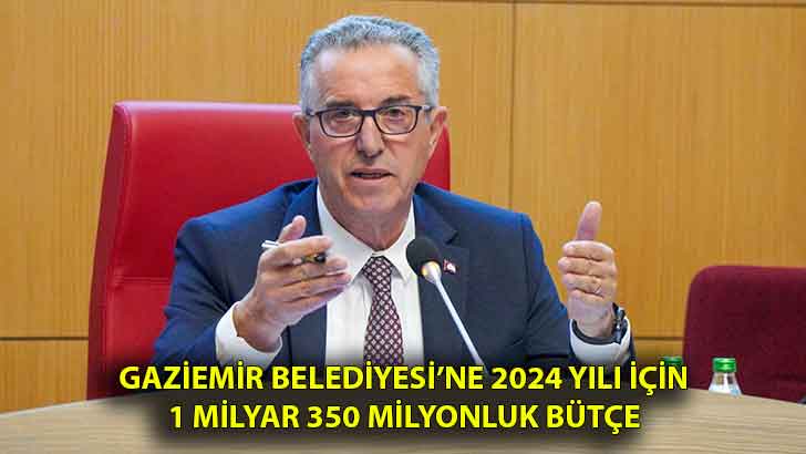 Gaziemir Belediyesi’ne 2024 yılı için 1 milyar 350 milyonluk bütçe