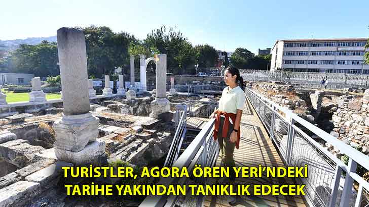 Turistler, Agora Ören Yeri’ndeki tarihe yakından tanıklık edecek