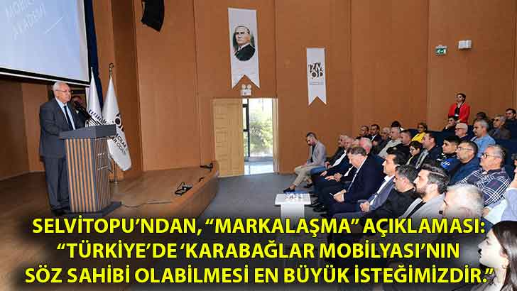 Başkan Selvitopu, “markalaşma”konulu söyleşide konuştu:  “Türkiye’de ‘Karabağlar Mobilyası’nın söz sahibi olabilmesi en büyük isteğimizdir.”