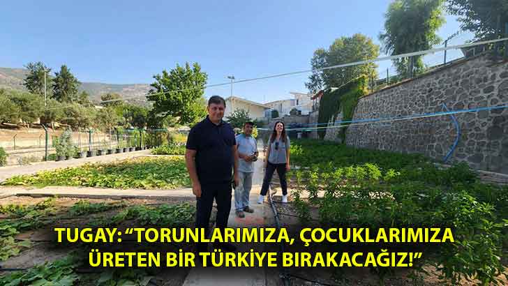 Tugay: “Torunlarımıza, çocuklarımıza üreten bir Türkiye bırakacağız!”
