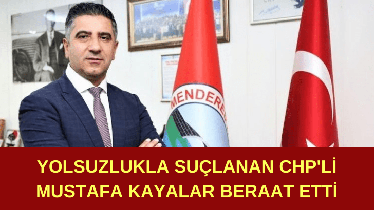 Yolsuzlukla suçlanan CHP’li Mustafa Kayalar beraat etti