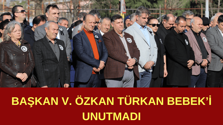 Başkan V. Özkan Türkan Bebek’i Unutmadı