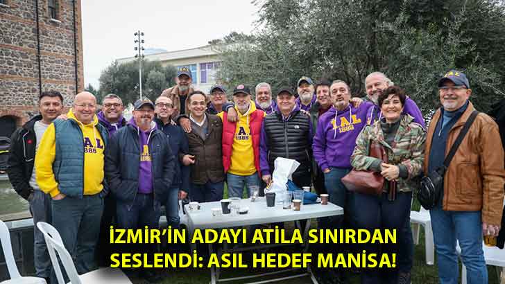 İzmir’in adayı Atila sınırdan seslendi: Asıl hedef Manisa!