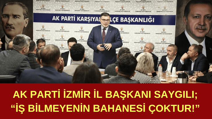 AK Parti İzmir İl Başkanı Bilal Saygılı;  “İş bilmeyenin bahanesi çoktur!”