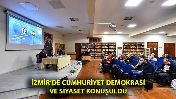 İzmir’de Cumhuriyet demokrasi ve siyaset konuşuldu