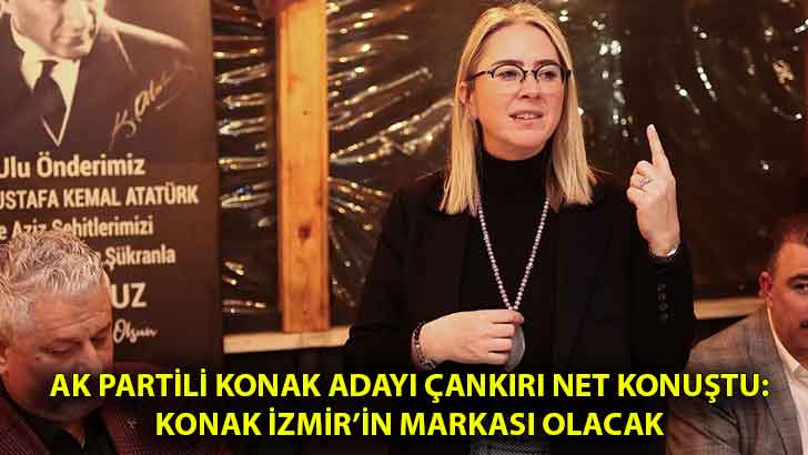AK Partili Konak Adayı Çankırı net konuştu: Konak İzmir’in markası olacak