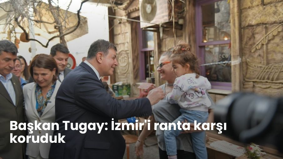 Başkan Tugay: İzmir’i ranta karşı koruduk