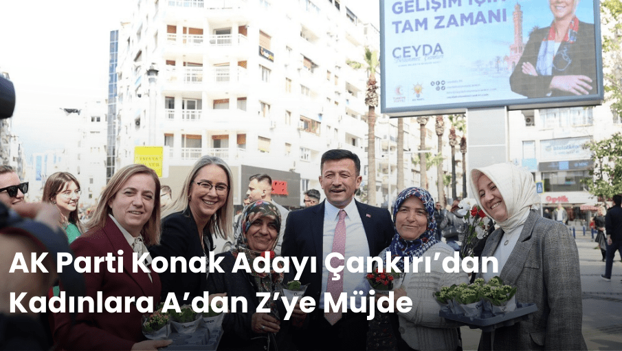 AK Parti Konak Adayı Çankırı’dan Kadınlara A’dan Z’ye Müjde
