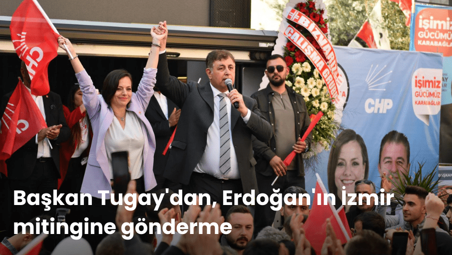 Başkan Tugay’dan, Erdoğan’ın İzmir mitingine gönderme