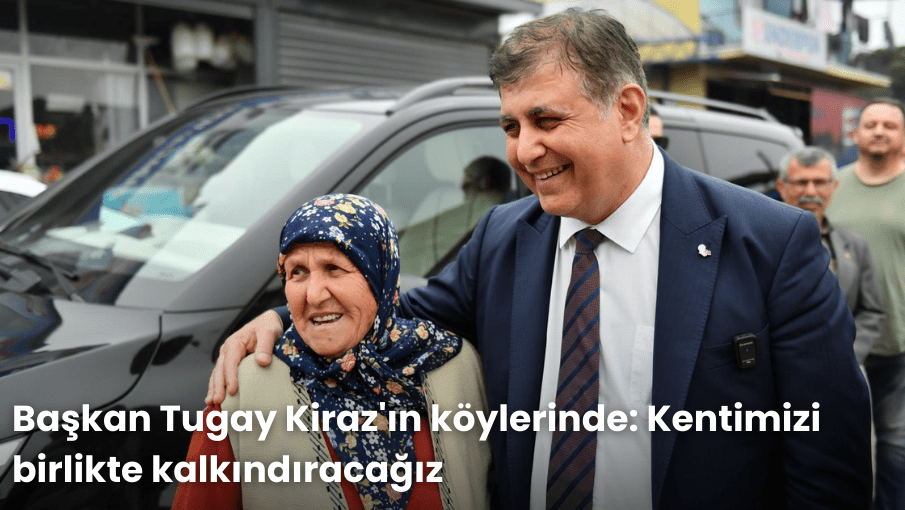 Başkan Tugay Kiraz’ın köylerinde: Kentimizi birlikte kalkındıracağız