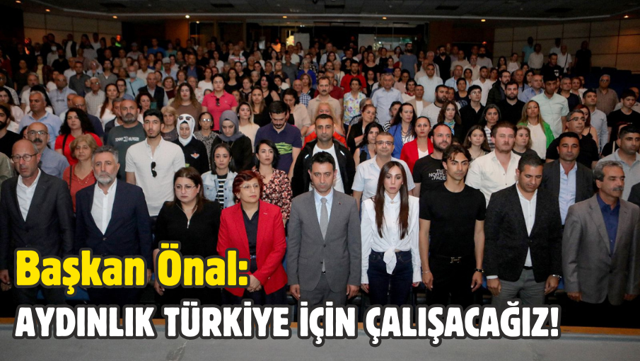 Başkan Önal: Aydınlık Türkiye için çalışacağız!