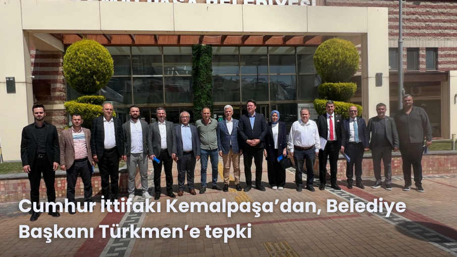 Cumhur İttifakı Kemalpaşa’dan, Belediye Başkanı Türkmen’e tepki