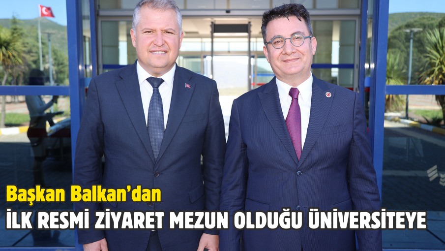 Başkan Balkan’dan ilk resmi ziyaret mezun olduğu üniversiteye