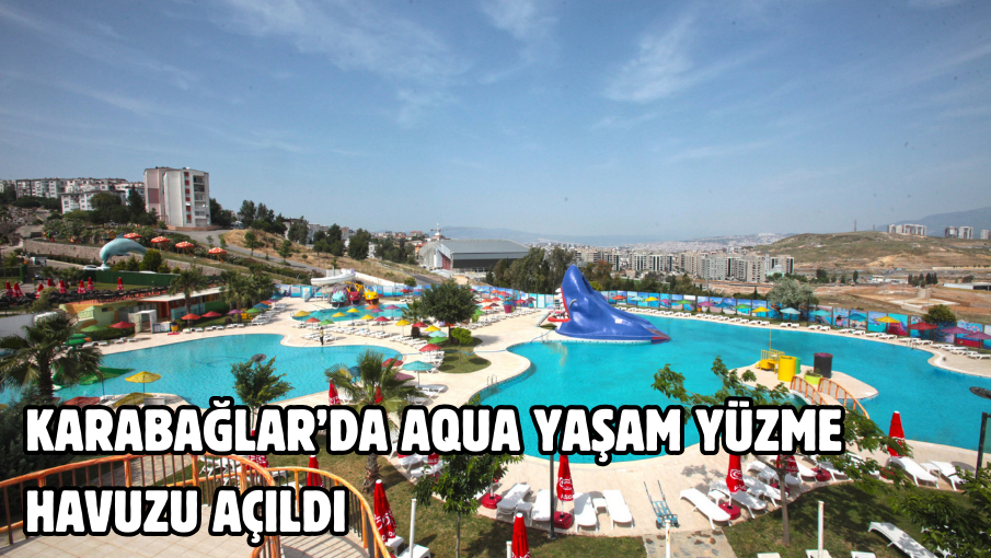 Karabağlar’da Aqua Yaşam Yüzme Havuzu açıldı