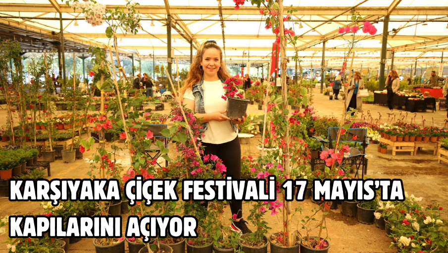 Karşıyaka Çiçek Festivali 17 Mayıs’ta kapılarını açıyor