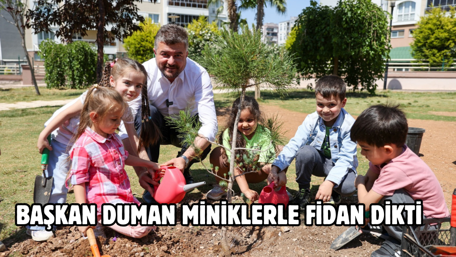  Başkan Duman miniklerle fidan dikti