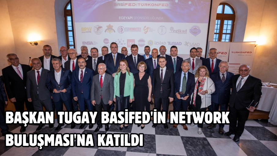 Başkan Tugay BASİFED’in Network Buluşması’na katıldı 