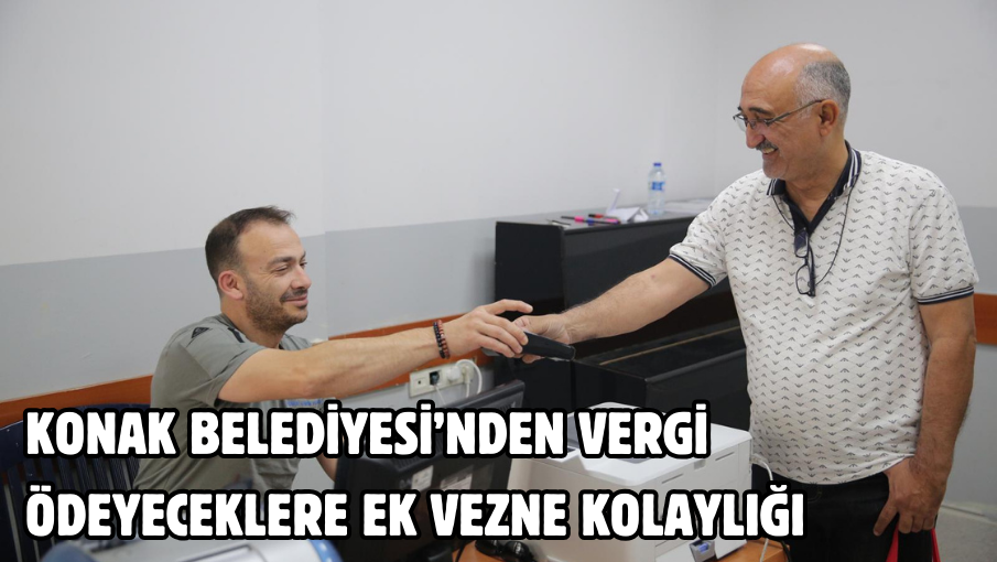 Konak Belediyesi’nden vergi ödeyeceklere ek vezne kolaylığı