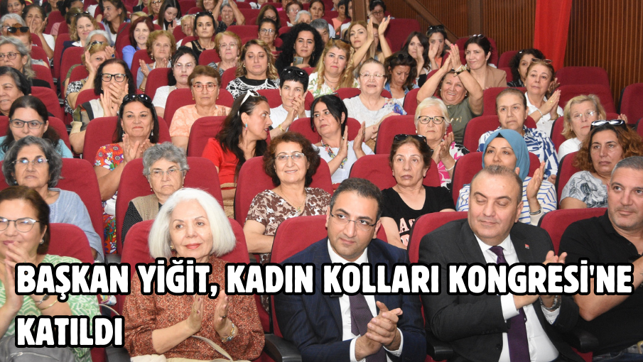 Başkan Yiğit, Kadın Kolları Kongresi’ne katıldı