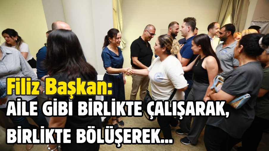 AİLE GİBİ BİRLİKTE ÇALIŞARAK, BİRLİKTE BÖLÜŞEREK…