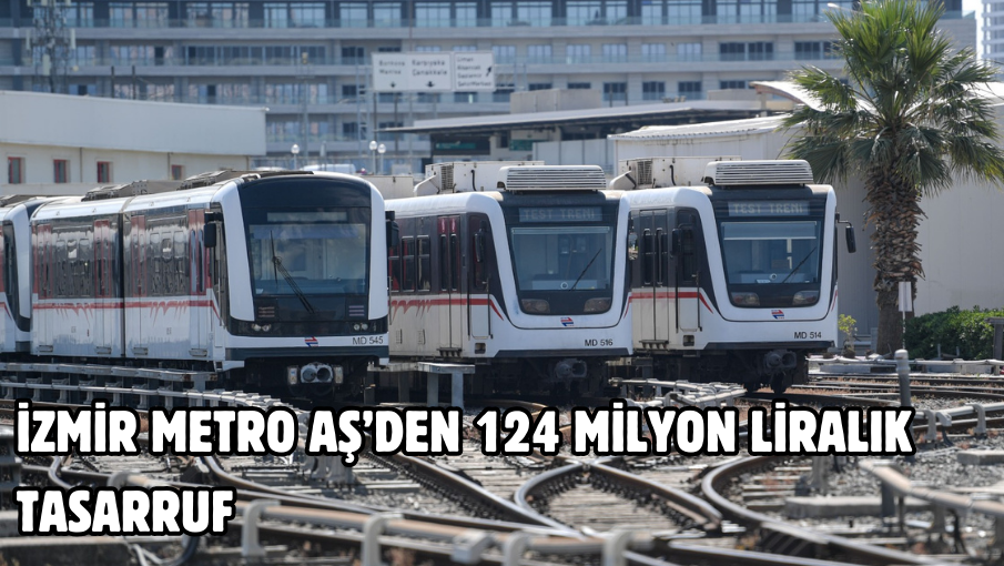 İzmir Metro AŞ’den 124 milyon liralık tasarruf 