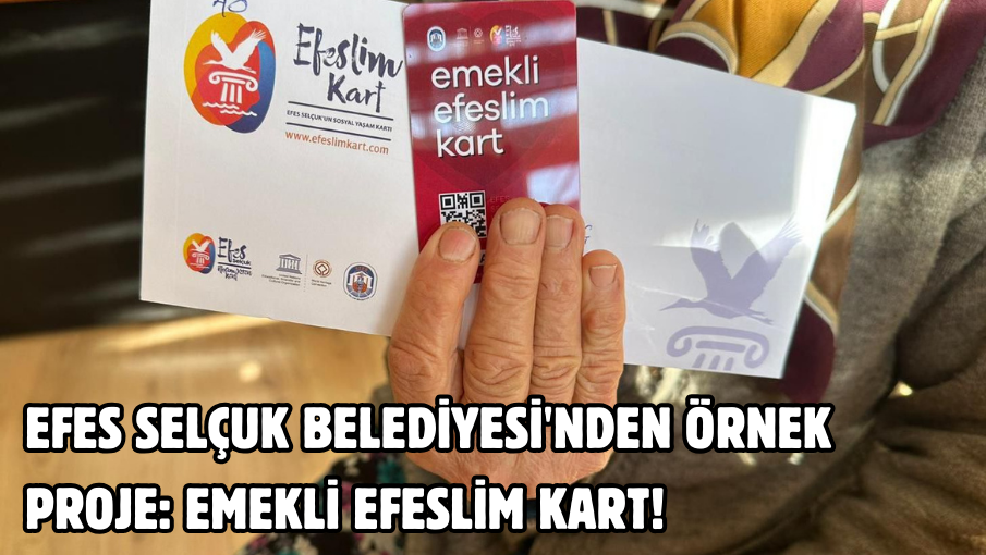 EFES SELÇUK BELEDİYESİ’NDEN ÖRNEK PROJE: EMEKLİ EFESLİM KART!