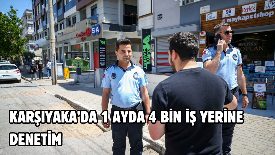 Karşıyaka’da 1 ayda 4 bin iş yerine denetim