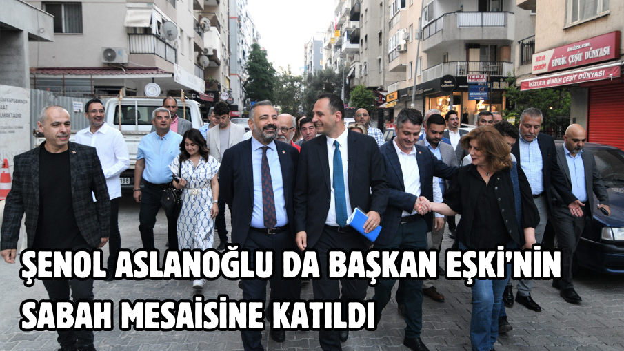 Şenol Aslanoğlu da Başkan Eşki’nin sabah mesaisine katıldı