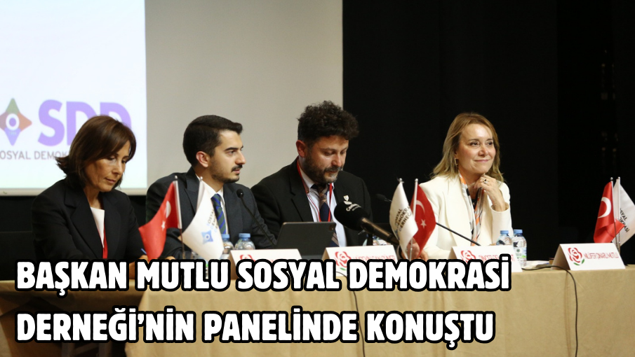 Başkan Mutlu Sosyal Demokrasi Derneği’nin panelinde konuştu