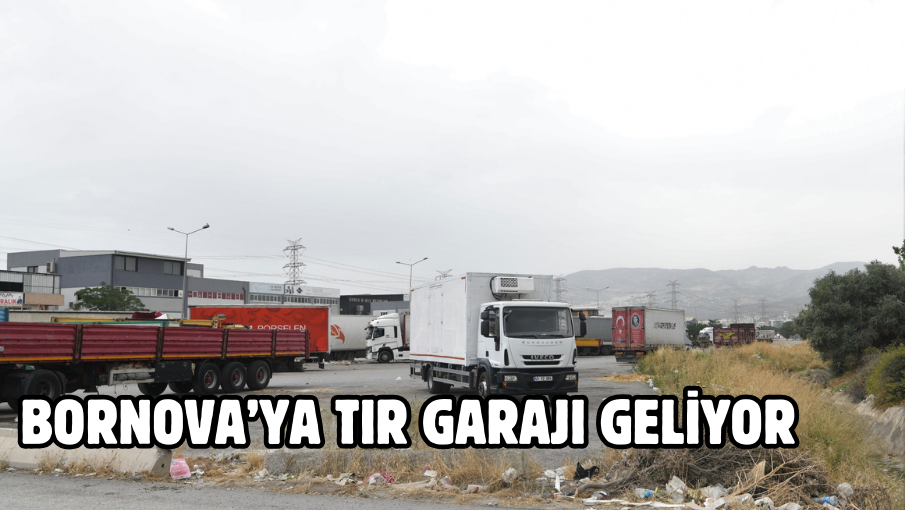 Bornova’ya TIR garajı geliyor