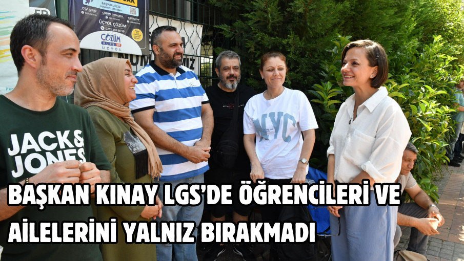 Başkan Kınay LGS’de öğrencileri ve ailelerini yalnız bırakmadı