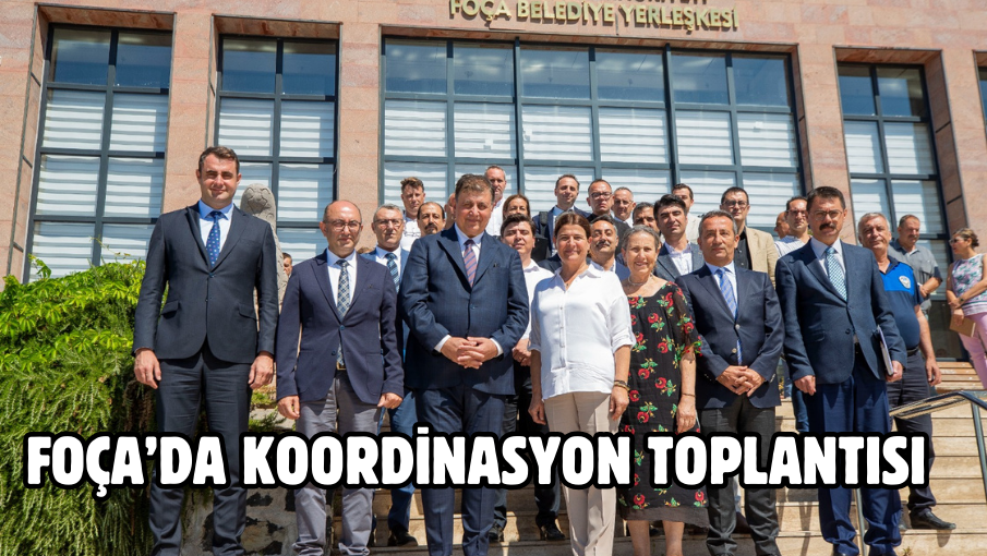 FOÇA’DA KOORDİNASYON TOPLANTISI