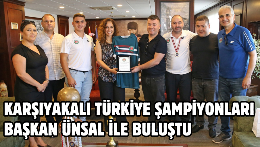 Karşıyakalı Türkiye şampiyonları Başkan Ünsal ile buluştu