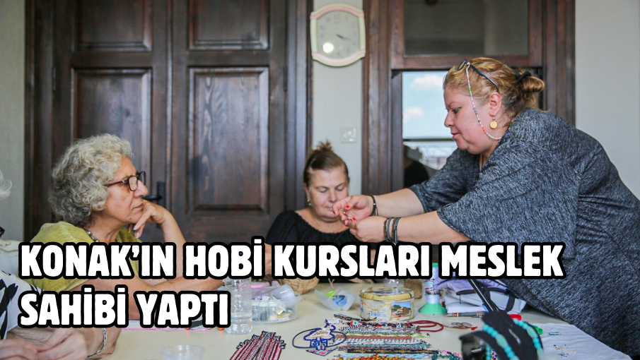 Konak’ın hobi kursları meslek sahibi yaptı