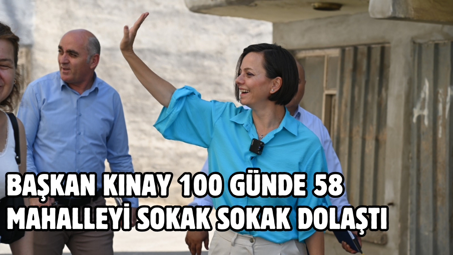 Başkan Kınay 100 günde 58 mahalleyi sokak sokak dolaştı