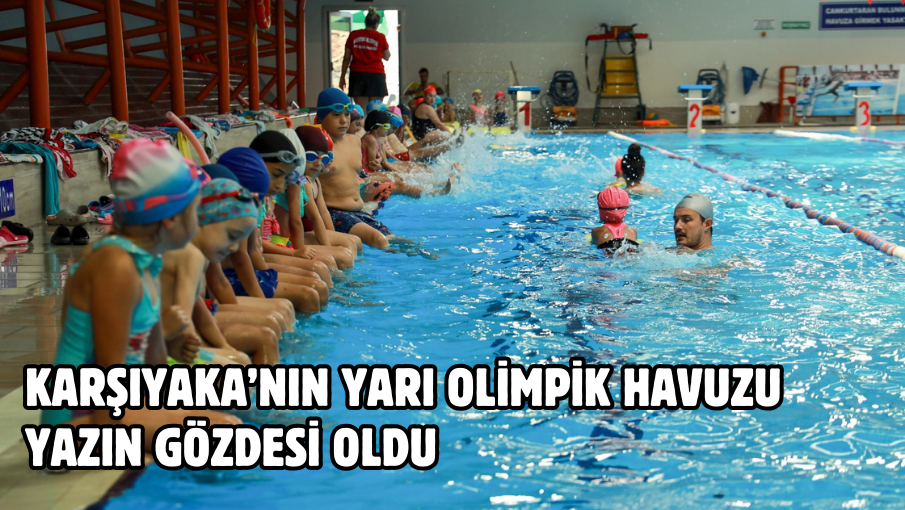 Karşıyaka’nın yarı olimpik havuzu yazın gözdesi oldu