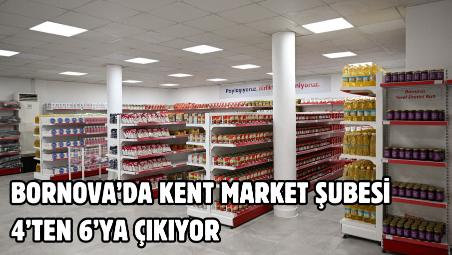 Bornova’da Kent Market şubesi 4’ten 6’ya çıkıyor