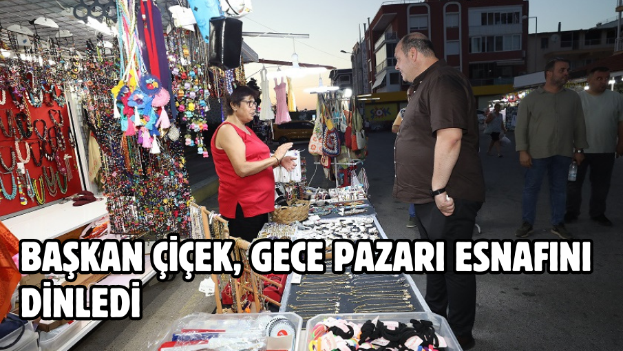 Başkan Çiçek, Gece Pazarı Esnafını Dinledi