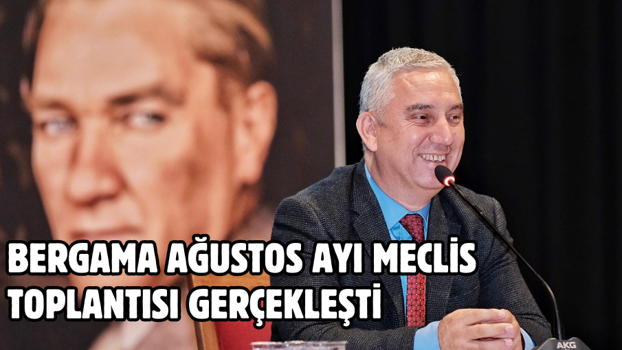 BERGAMA AĞUSTOS AYI MECLİS TOPLANTISI GERÇEKLEŞTİ